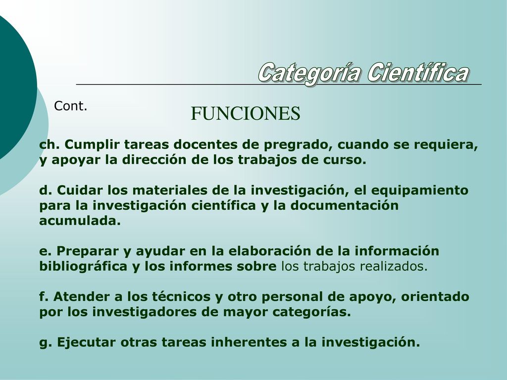 Categoría Científica Cont. FUNCIONES. ch. Cumplir tareas docentes de pregrado, cuando se requiera, y apoyar la dirección de los trabajos de curso.