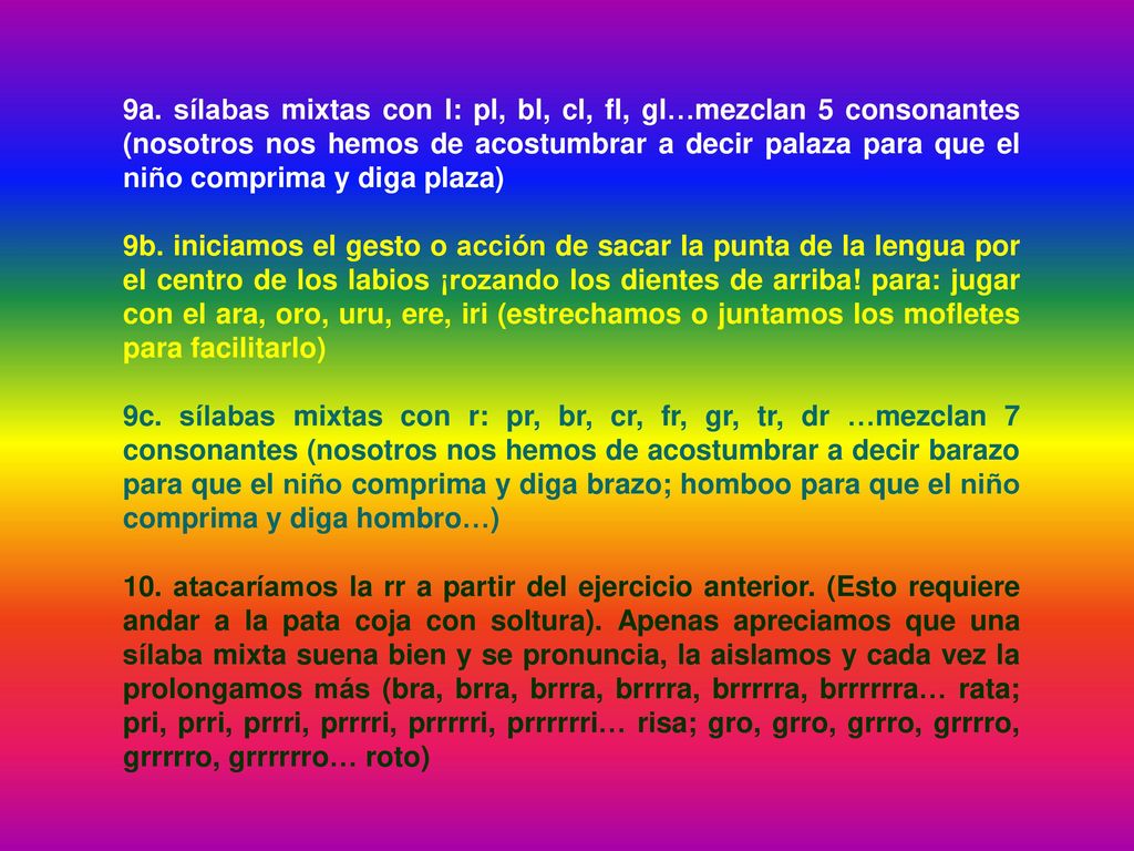 9a. sílabas mixtas con l: pl, bl, cl, fl, gl…mezclan 5 consonantes (nosotros nos hemos de acostumbrar a decir palaza para que el niño comprima y diga plaza)