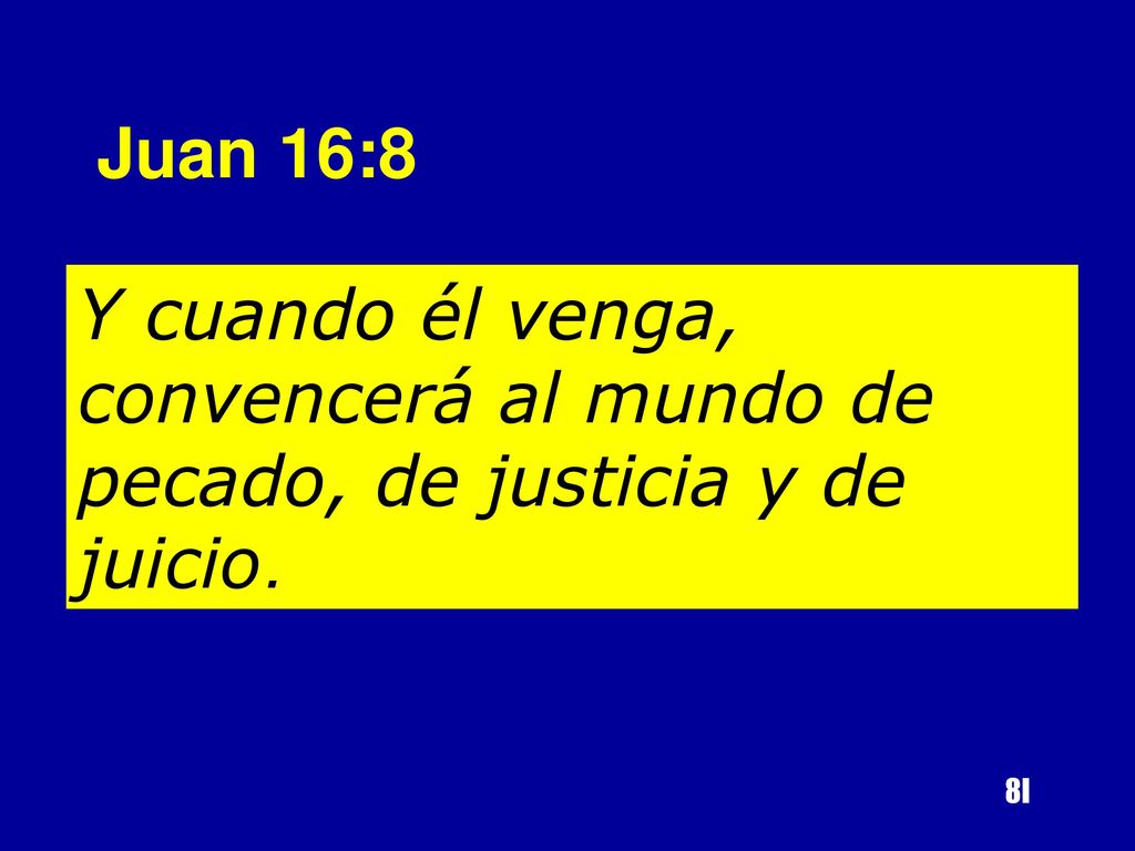 Juan 16:8 Y cuando él venga, convencerá al mundo de pecado, de justicia y de juicio. 8I