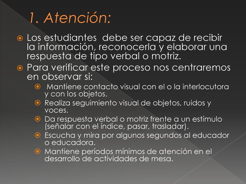 1. Atención: Los estudiantes debe ser capaz de recibir la información, reconocerla y elaborar una respuesta de tipo verbal o motriz.