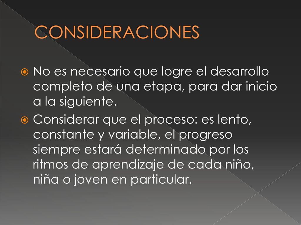 CONSIDERACIONES No es necesario que logre el desarrollo completo de una etapa, para dar inicio a la siguiente.
