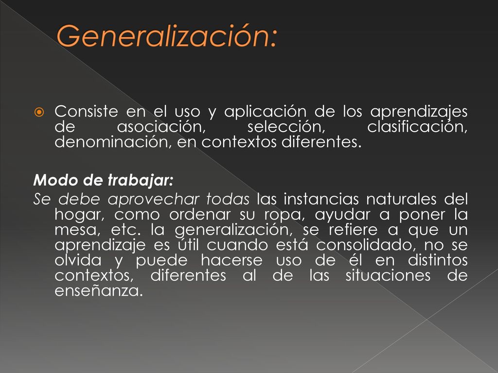 Generalización: Consiste en el uso y aplicación de los aprendizajes de asociación, selección, clasificación, denominación, en contextos diferentes.