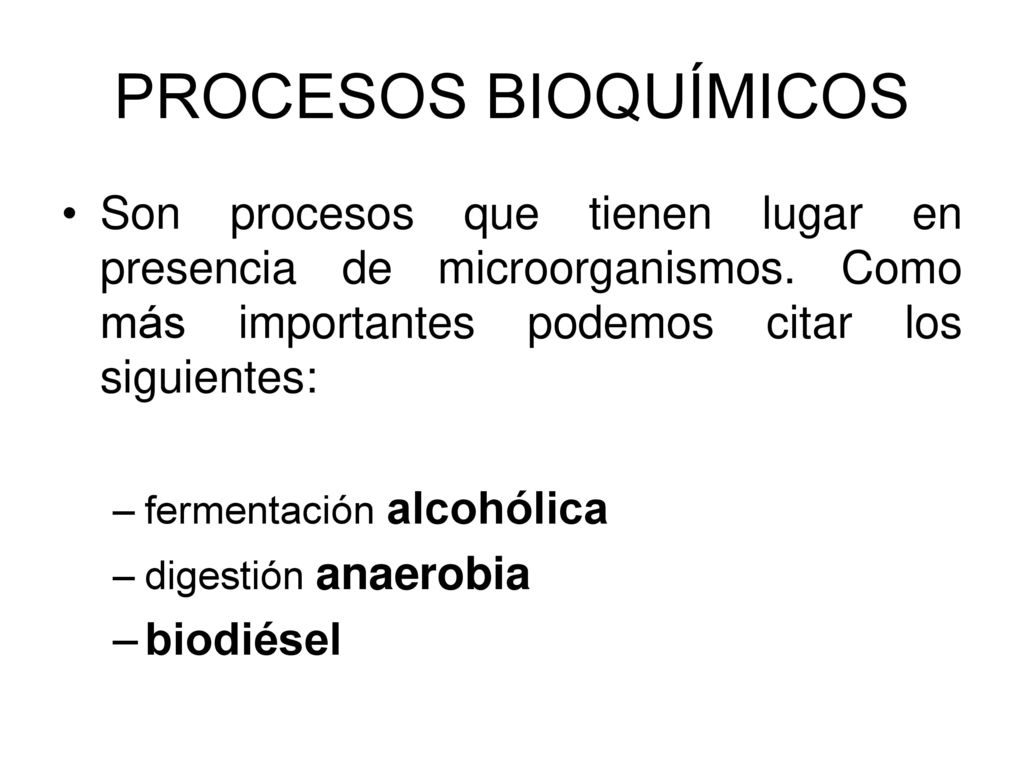 PROCESOS BIOQUÍMICOS Son procesos que tienen lugar en presencia de microorganismos. Como más importantes podemos citar los siguientes: