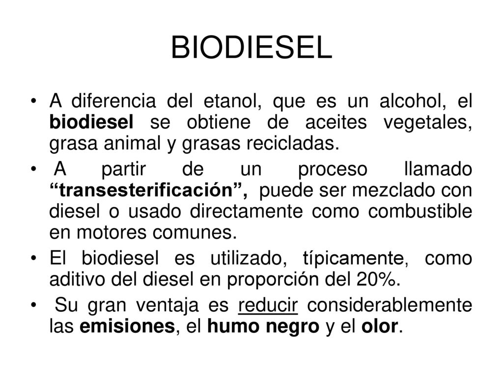 BIODIESEL A diferencia del etanol, que es un alcohol, el biodiesel se obtiene de aceites vegetales, grasa animal y grasas recicladas.