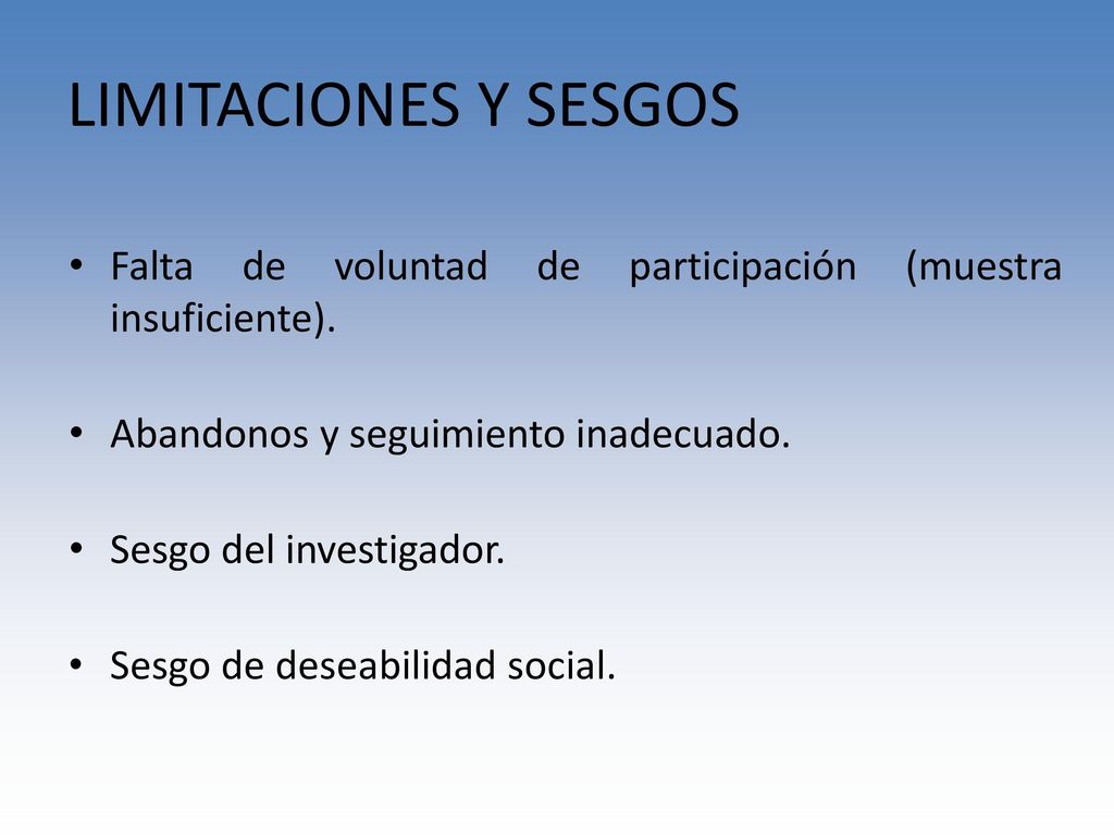 LIMITACIONES Y SESGOS Falta de voluntad de participación (muestra insuficiente). Abandonos y seguimiento inadecuado.