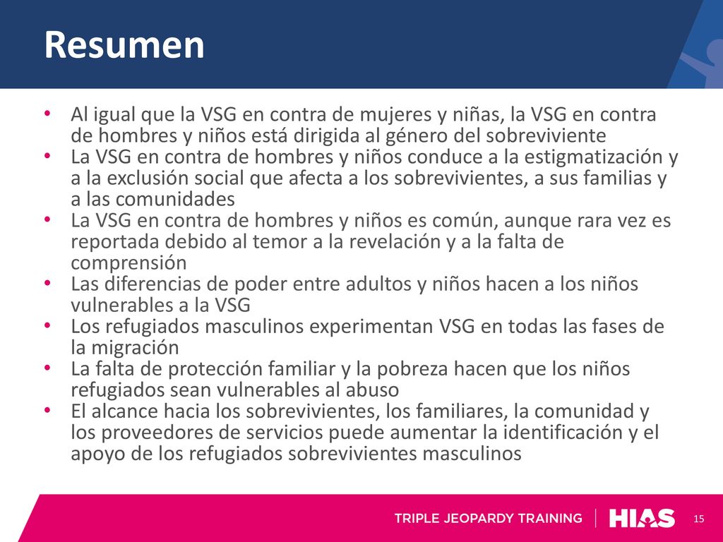Resumen Al igual que la VSG en contra de mujeres y niñas, la VSG en contra de hombres y niños está dirigida al género del sobreviviente.