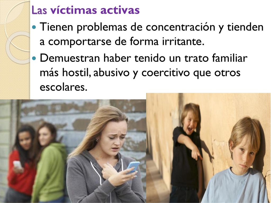 Las víctimas activas Tienen problemas de concentración y tienden a comportarse de forma irritante.
