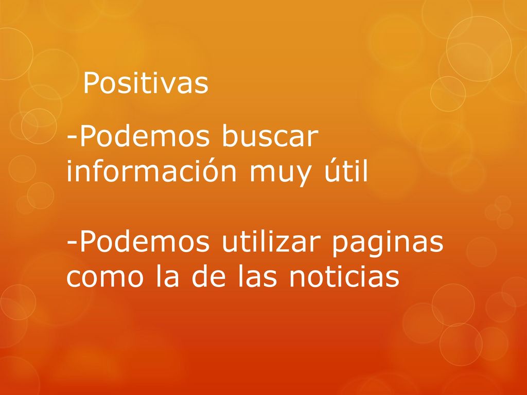 Positivas -Podemos buscar información muy útil -Podemos utilizar paginas como la de las noticias
