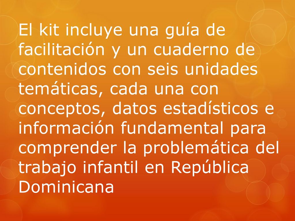 El kit incluye una guía de facilitación y un cuaderno de contenidos con seis unidades temáticas, cada una con conceptos, datos estadísticos e información fundamental para comprender la problemática del trabajo infantil en República Dominicana