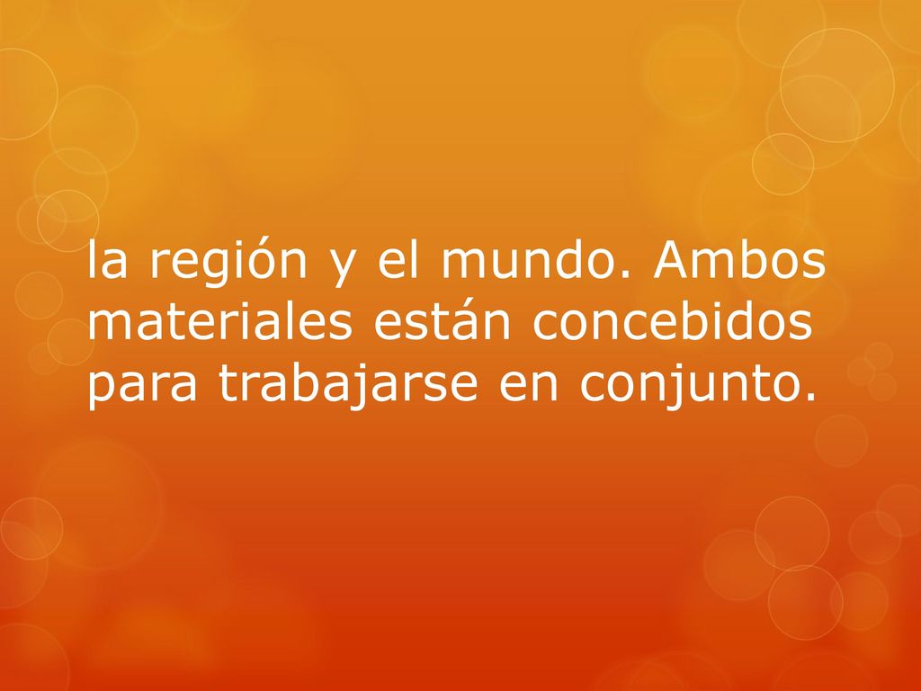 la región y el mundo. Ambos materiales están concebidos para trabajarse en conjunto.