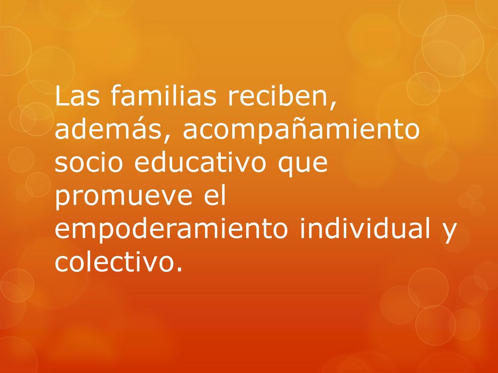 Las familias reciben, además, acompañamiento socio educativo que promueve el empoderamiento individual y colectivo.