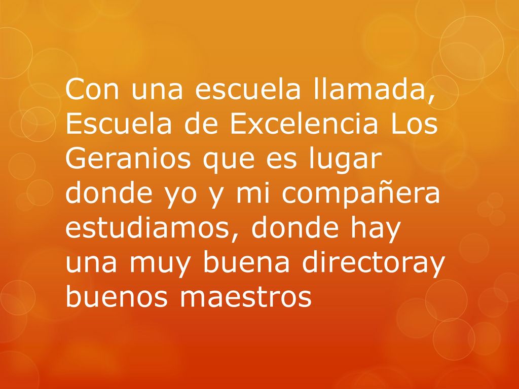 Con una escuela llamada, Escuela de Excelencia Los Geranios que es lugar donde yo y mi compañera estudiamos, donde hay una muy buena directoray buenos maestros