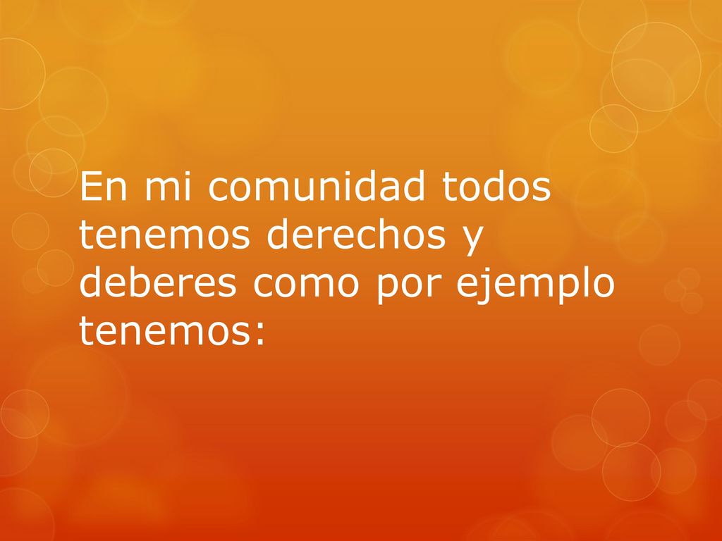 En mi comunidad todos tenemos derechos y deberes como por ejemplo tenemos: