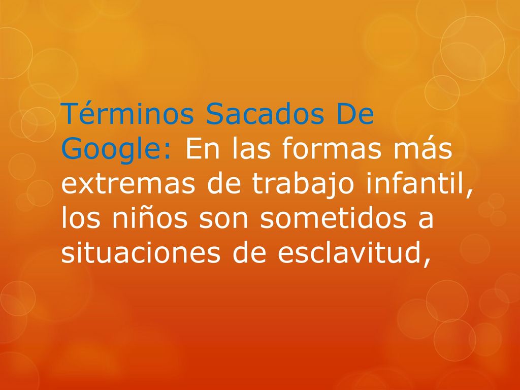 Términos Sacados De Google: En las formas más extremas de trabajo infantil, los niños son sometidos a situaciones de esclavitud,