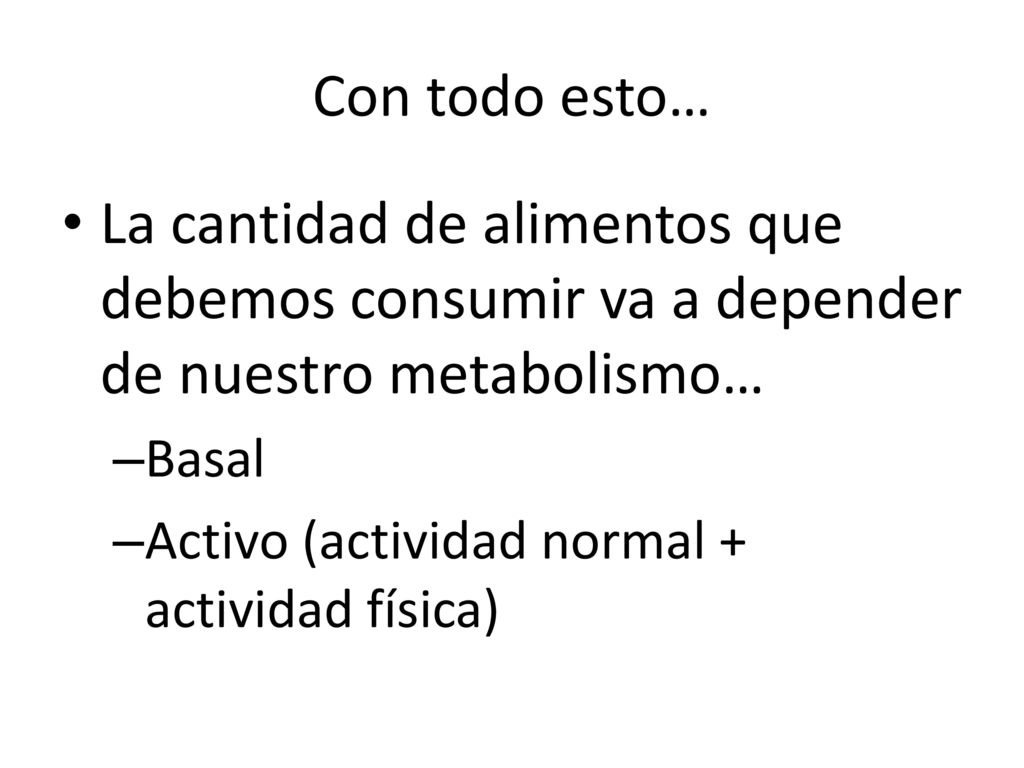 Con todo esto… La cantidad de alimentos que debemos consumir va a depender de nuestro metabolismo… Basal.