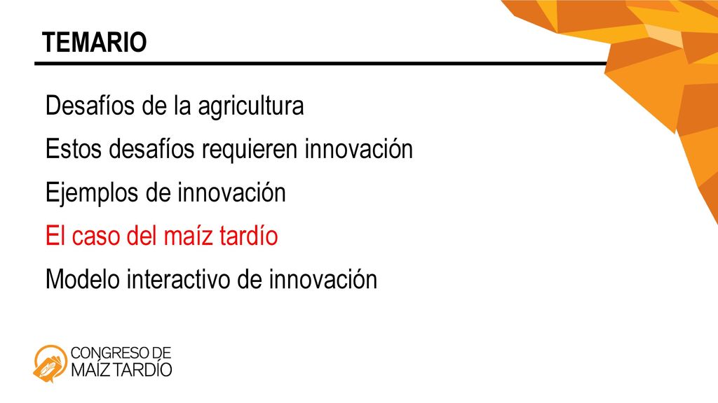 TEMARIO Desafíos de la agricultura. Estos desafíos requieren innovación. Ejemplos de innovación. El caso del maíz tardío.