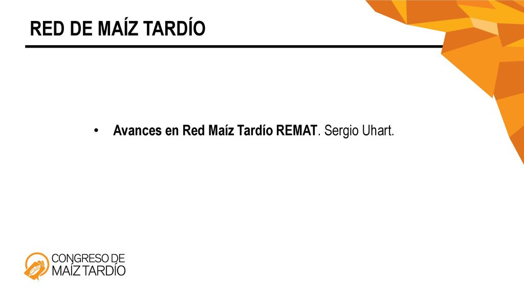 RED DE MAÍZ TARDÍO Avances en Red Maíz Tardío REMAT. Sergio Uhart.