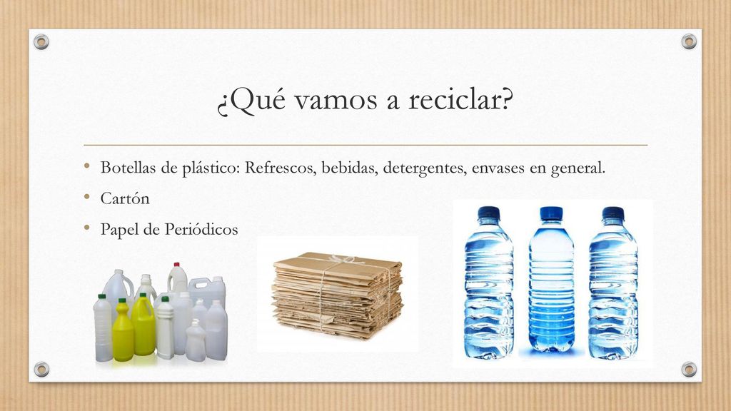 ¿Qué vamos a reciclar Botellas de plástico: Refrescos, bebidas, detergentes, envases en general. Cartón.