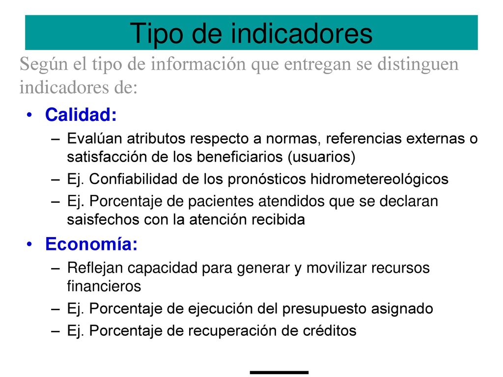 Tipo de indicadores Según el tipo de información que entregan se distinguen indicadores de: Calidad: