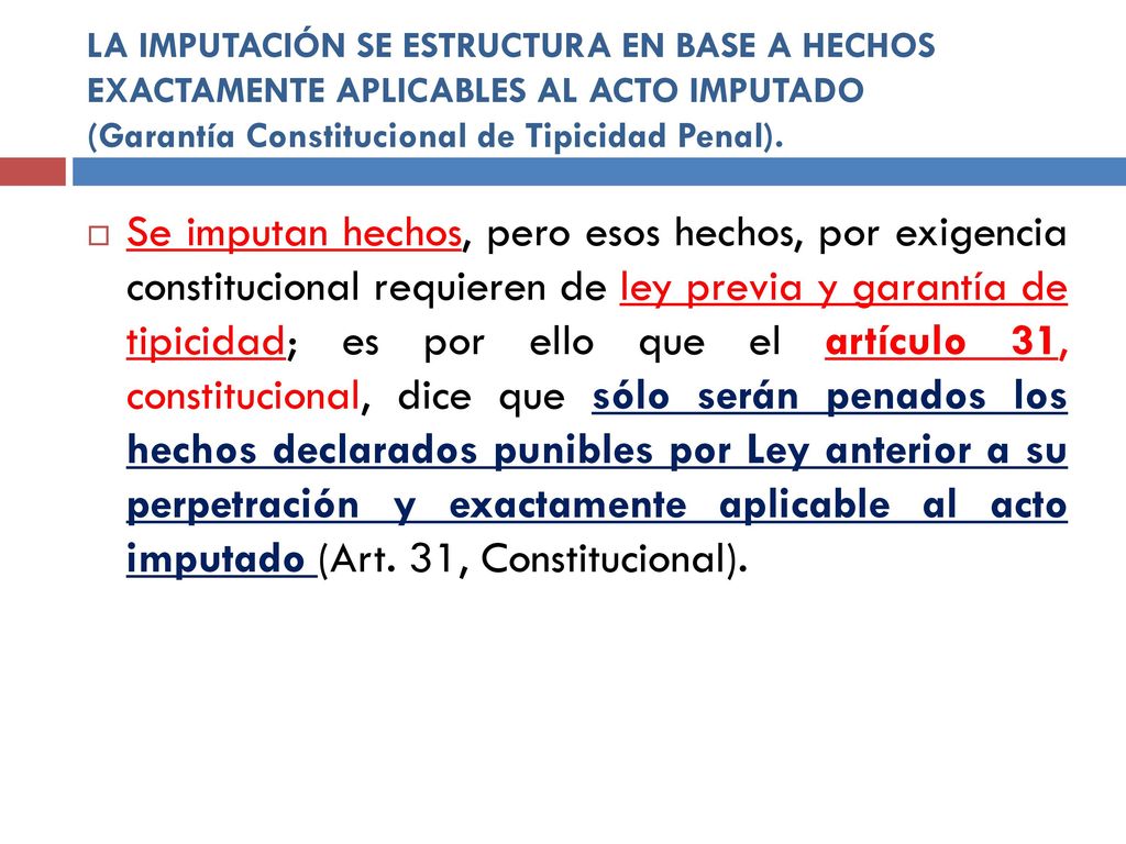 LA IMPUTACIÓN SE ESTRUCTURA EN BASE A HECHOS EXACTAMENTE APLICABLES AL ACTO IMPUTADO (Garantía Constitucional de Tipicidad Penal).