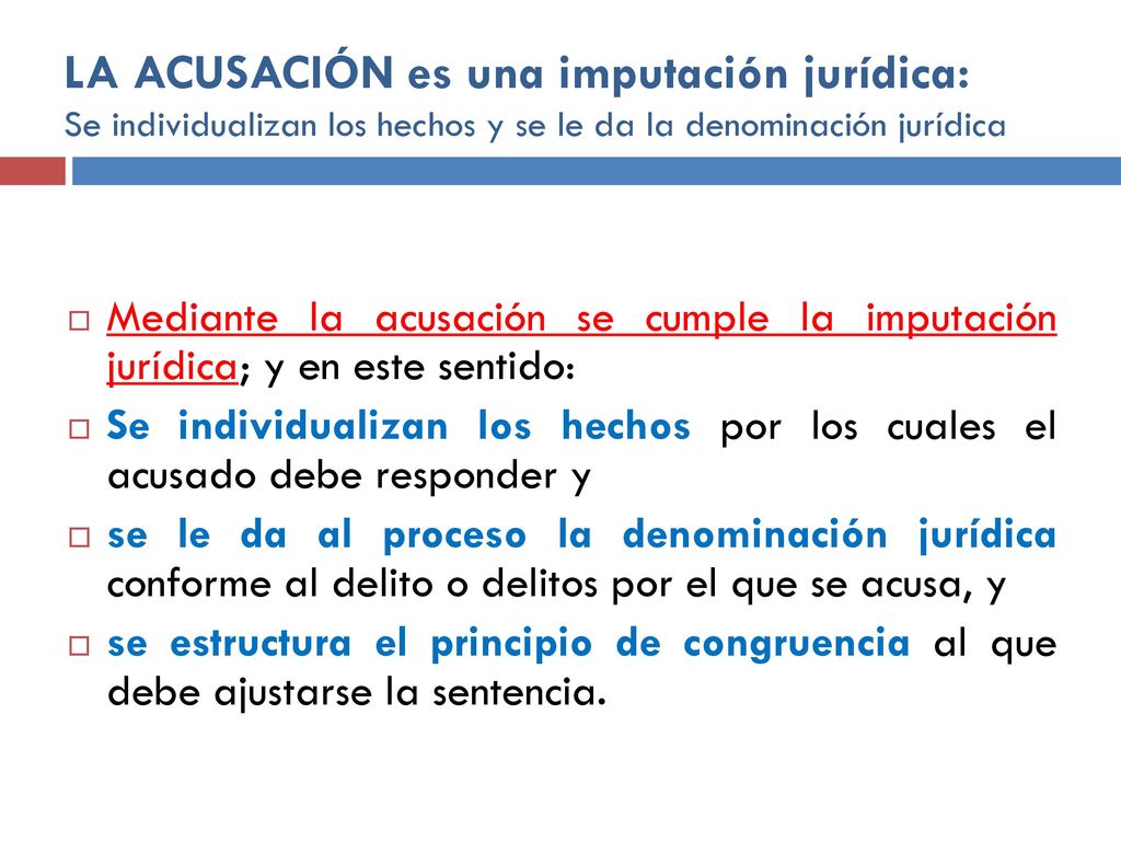 LA ACUSACIÓN es una imputación jurídica: Se individualizan los hechos y se le da la denominación jurídica