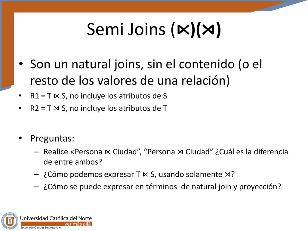 Semi Joins (⋉)(⋊) Son un natural joins, sin el contenido (o el resto de los valores de una relación)