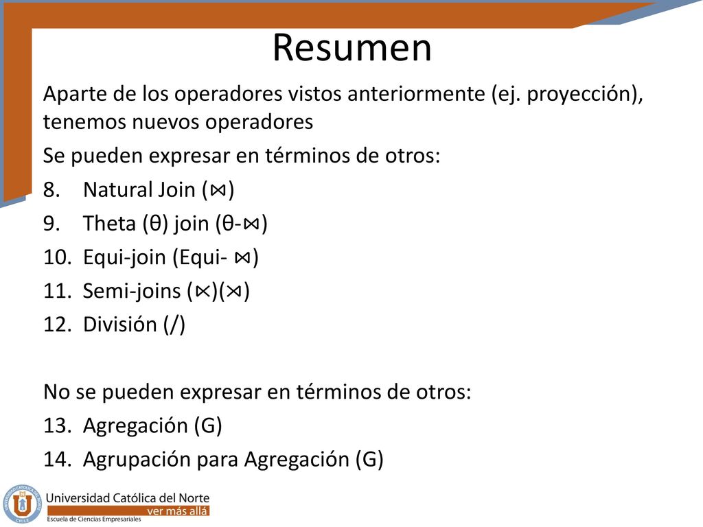 Resumen Aparte de los operadores vistos anteriormente (ej. proyección), tenemos nuevos operadores. Se pueden expresar en términos de otros:
