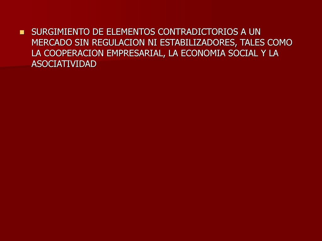 SURGIMIENTO DE ELEMENTOS CONTRADICTORIOS A UN MERCADO SIN REGULACION NI ESTABILIZADORES, TALES COMO LA COOPERACION EMPRESARIAL, LA ECONOMIA SOCIAL Y LA ASOCIATIVIDAD