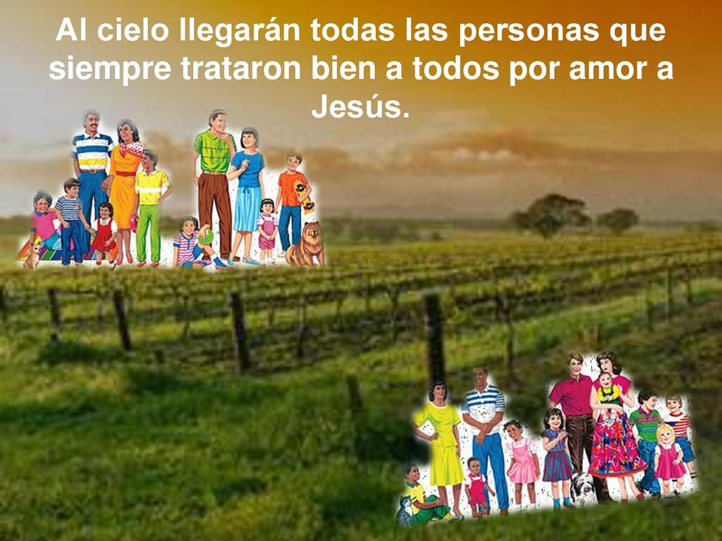 Al cielo llegarán todas las personas que siempre trataron bien a todos por amor a Jesús.