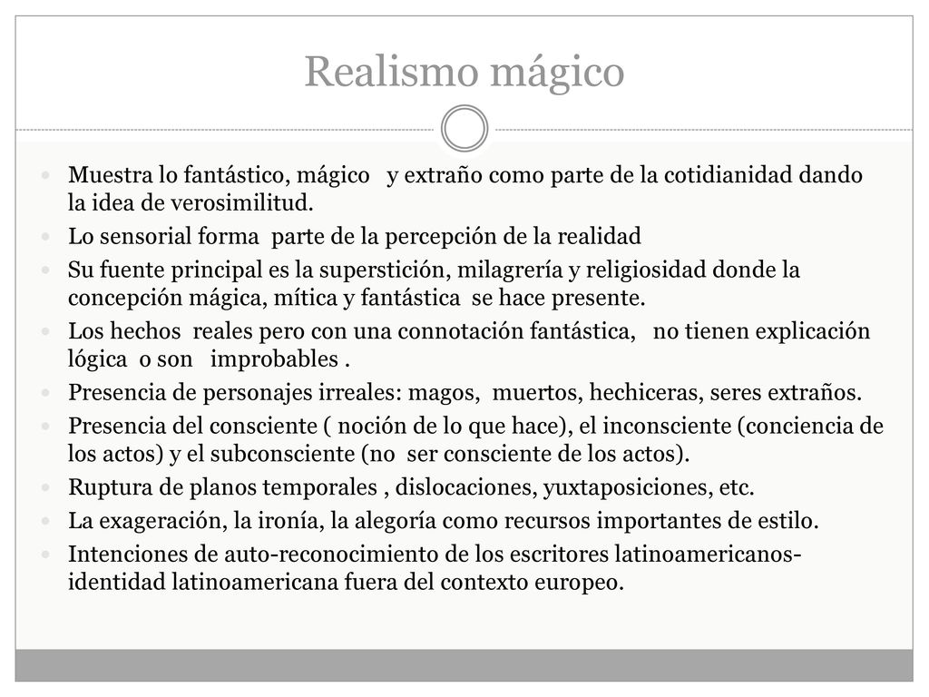 Realismo mágico Muestra lo fantástico, mágico y extraño como parte de la cotidianidad dando la idea de verosimilitud.