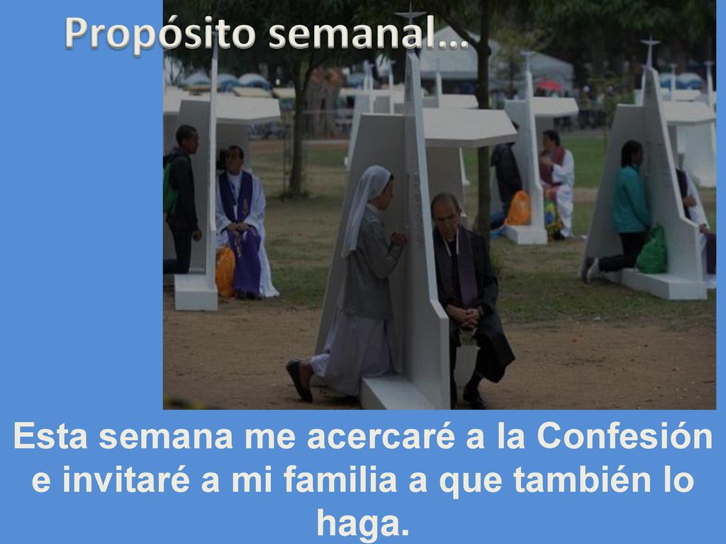Propósito semanal… Esta semana me acercaré a la Confesión e invitaré a mi familia a que también lo haga.