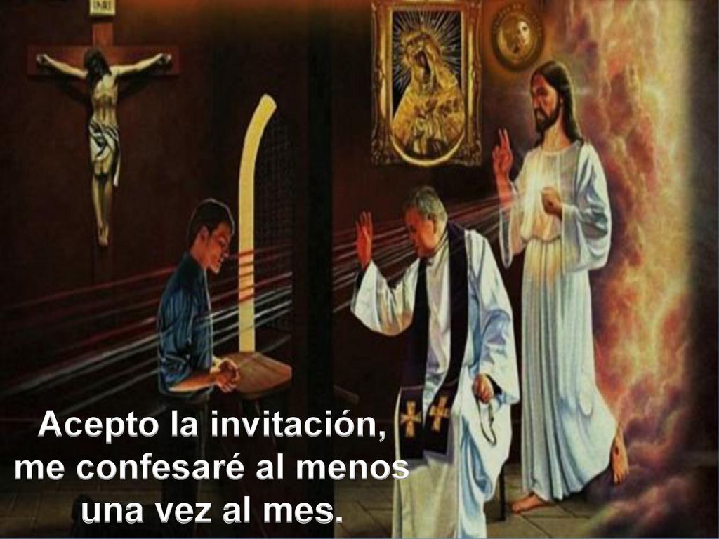 Acepto la invitación, me confesaré al menos una vez al mes.