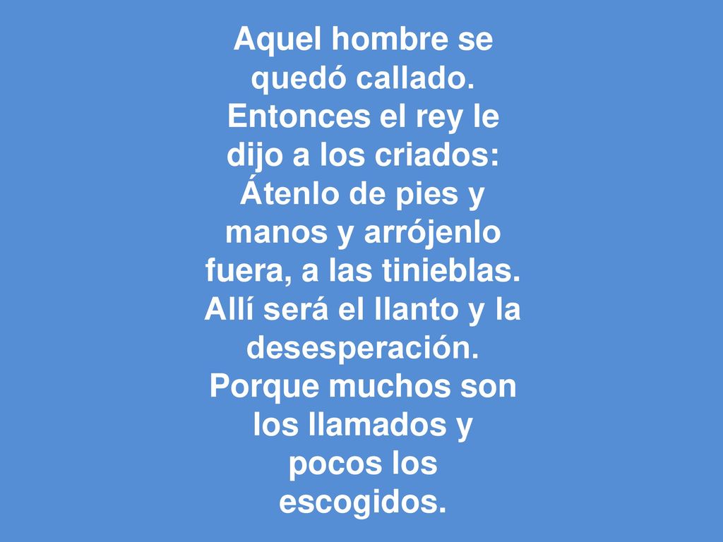 Aquel hombre se quedó callado. Entonces el rey le dijo a los criados: