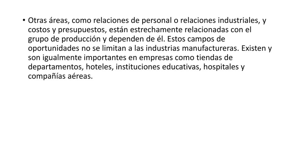 Otras áreas, como relaciones de personal o relaciones industriales, y costos y presupuestos, están estrechamente relacionadas con el grupo de producción y dependen de él.