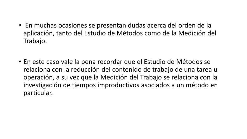 En muchas ocasiones se presentan dudas acerca del orden de la aplicación, tanto del Estudio de Métodos como de la Medición del Trabajo.