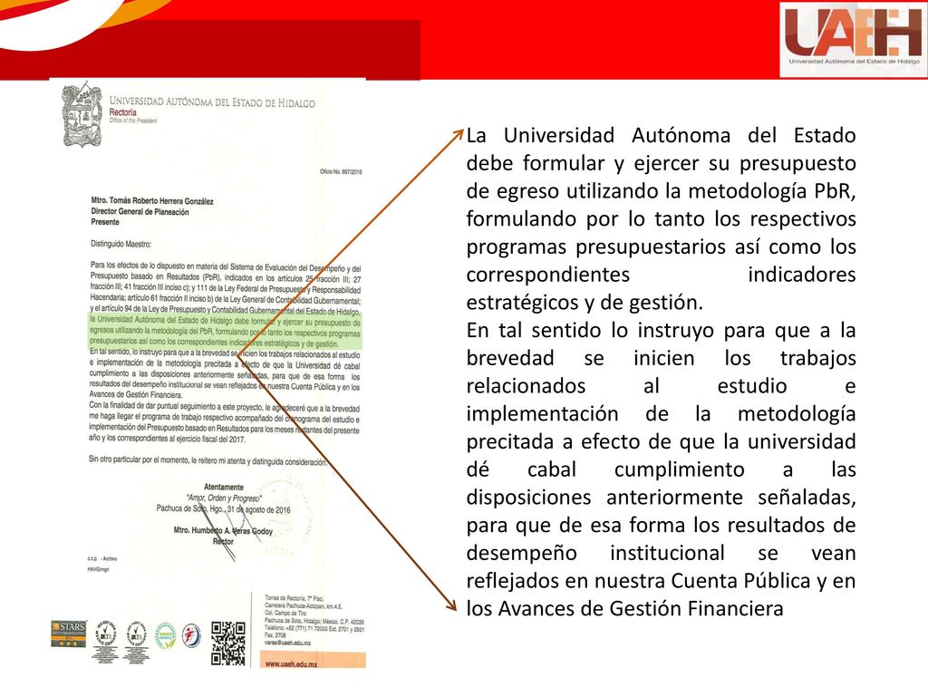 La Universidad Autónoma del Estado debe formular y ejercer su presupuesto de egreso utilizando la metodología PbR, formulando por lo tanto los respectivos programas presupuestarios así como los correspondientes indicadores estratégicos y de gestión.