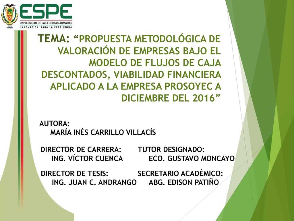 TEMA: PROPUESTA METODOLÓGICA DE VALORACIÓN DE EMPRESAS BAJO EL MODELO DE FLUJOS DE CAJA DESCONTADOS, VIABILIDAD FINANCIERA APLICADO A LA EMPRESA PROSOYEC A DICIEMBRE DEL 2016