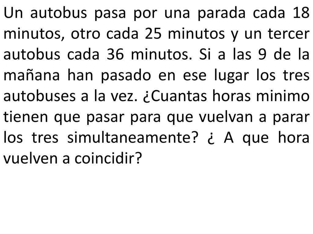 Un autobus pasa por una parada cada 18 minutos, otro cada 25 minutos y un tercer autobus cada 36 minutos.