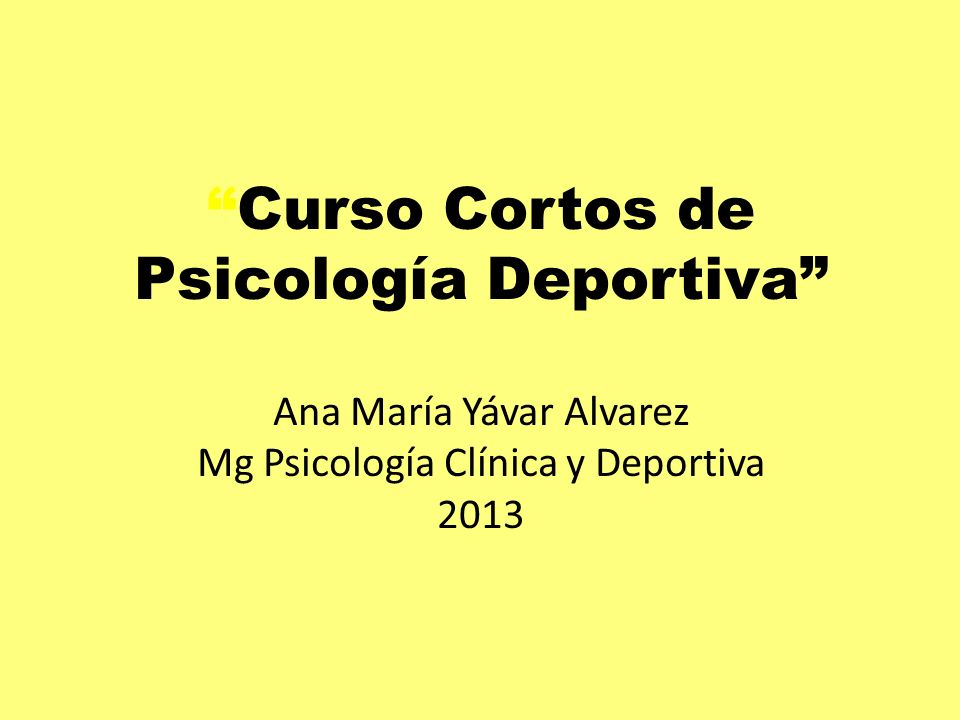 Curso Cortos de Psicología Deportiva Ana María Yávar Alvarez Mg Psicología Clínica y Deportiva 2013