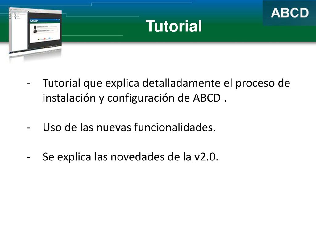 Tutorial Tutorial que explica detalladamente el proceso de instalación y configuración de ABCD . Uso de las nuevas funcionalidades.
