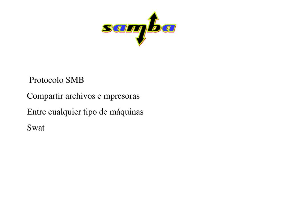 Protocolo SMB Compartir archivos e mpresoras Entre cualquier tipo de máquinas Swat