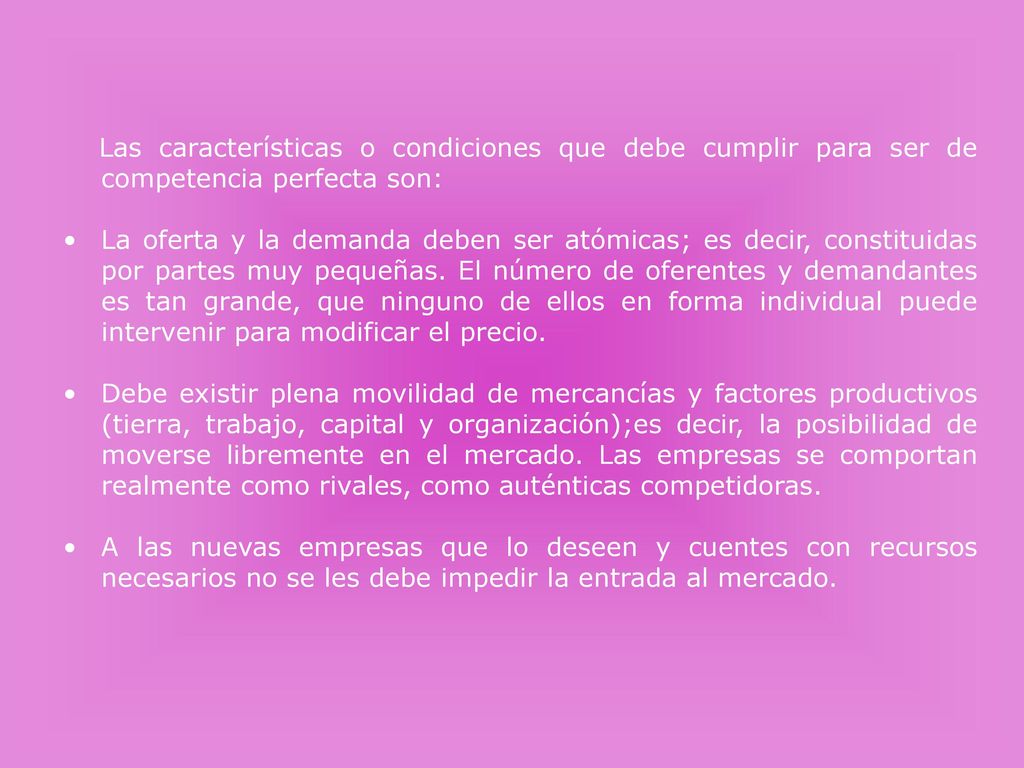 Las características o condiciones que debe cumplir para ser de competencia perfecta son: