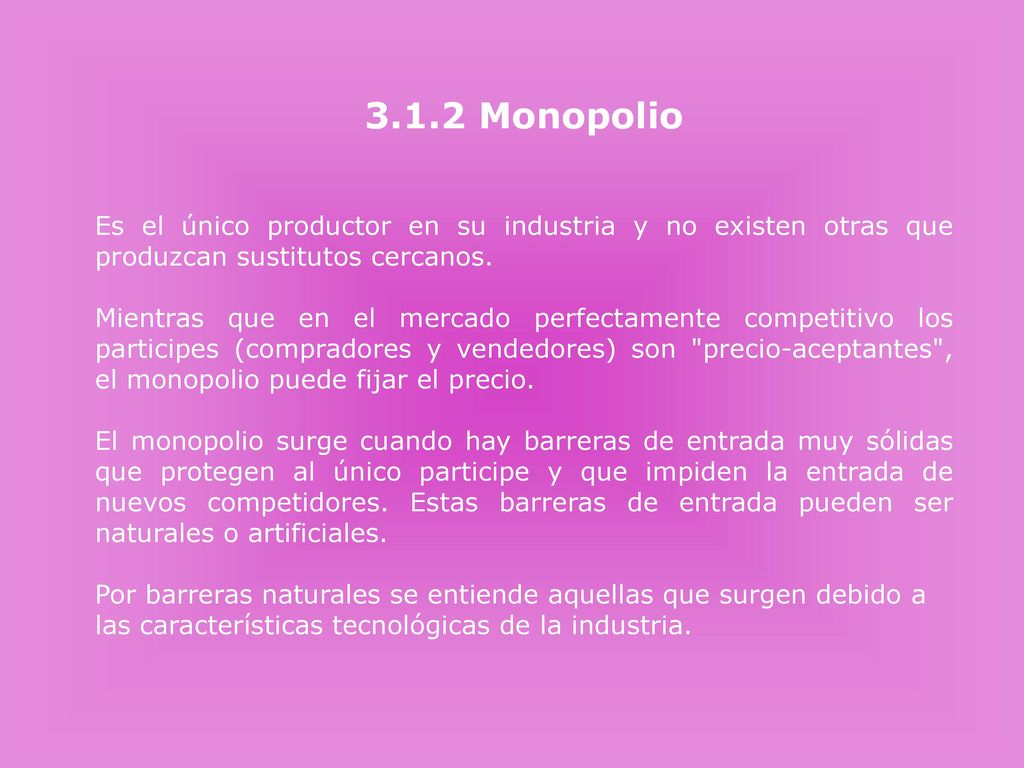 3.1.2 Monopolio Es el único productor en su industria y no existen otras que produzcan sustitutos cercanos.