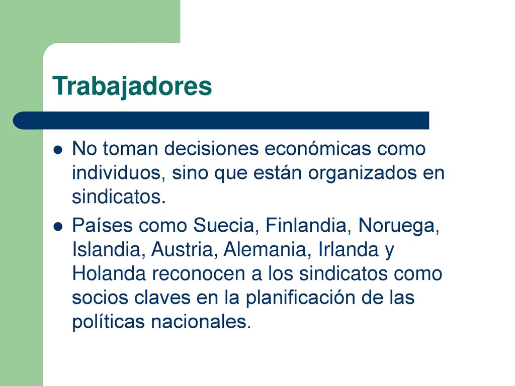 Trabajadores No toman decisiones económicas como individuos, sino que están organizados en sindicatos.