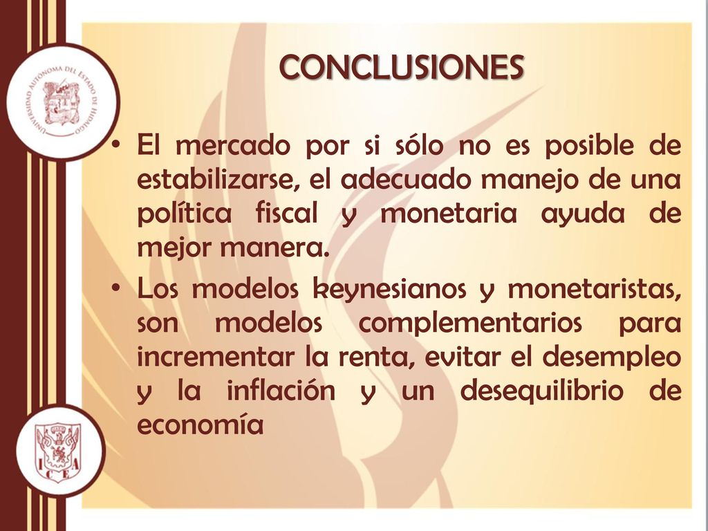 CONCLUSIONES El mercado por si sólo no es posible de estabilizarse, el adecuado manejo de una política fiscal y monetaria ayuda de mejor manera.