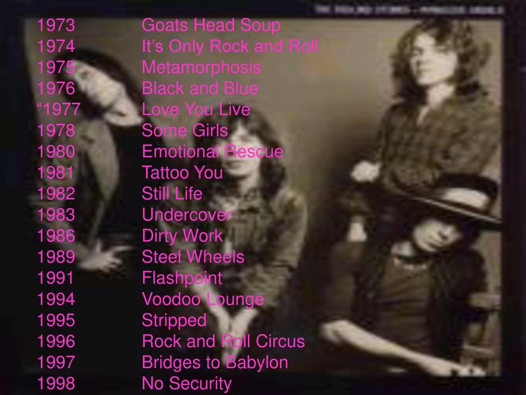 1973 Goats Head Soup 1974 It’s Only Rock and Roll Metamorphosis Black and Blue.