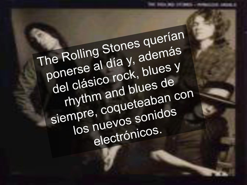 The Rolling Stones querían ponerse al día y, además del clásico rock, blues y rhythm and blues de siempre, coqueteaban con los nuevos sonidos electrónicos.