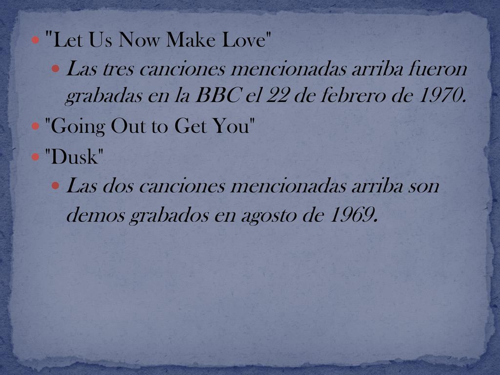 Let Us Now Make Love Las tres canciones mencionadas arriba fueron grabadas en la BBC el 22 de febrero de