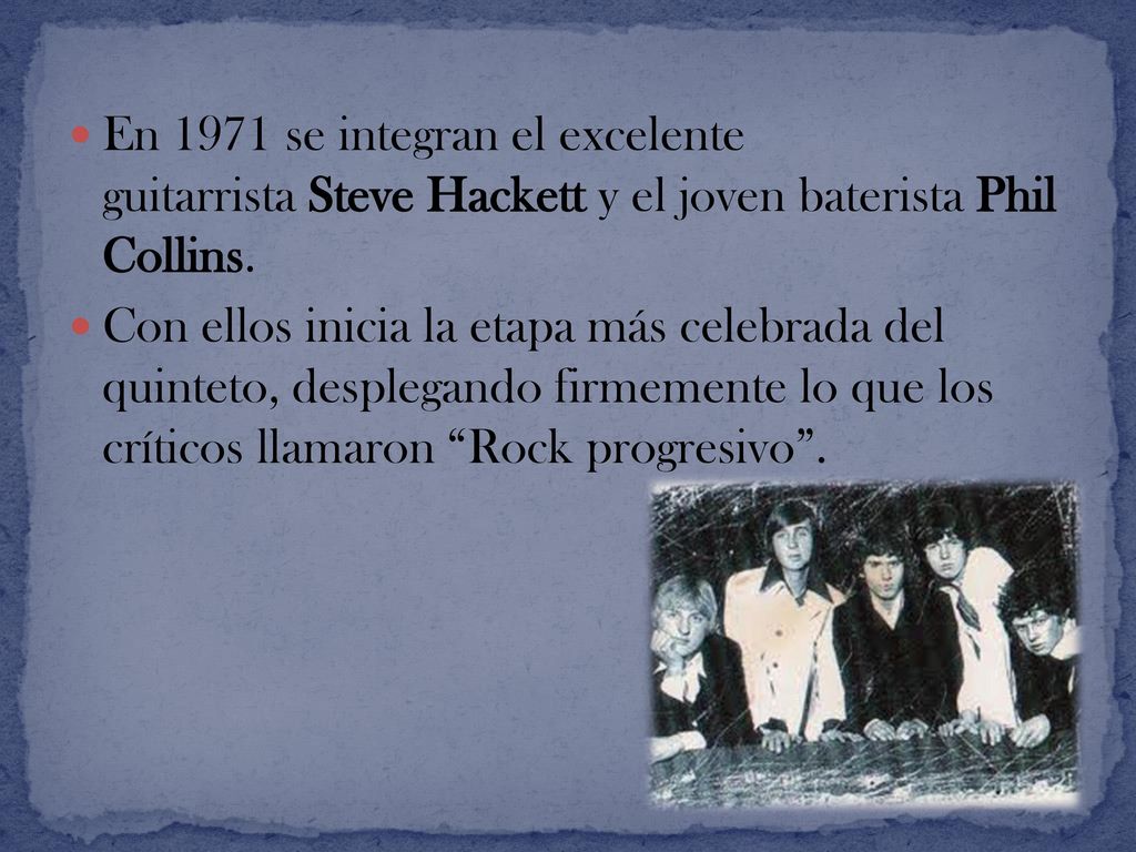 En 1971 se integran el excelente guitarrista Steve Hackett y el joven baterista Phil Collins.
