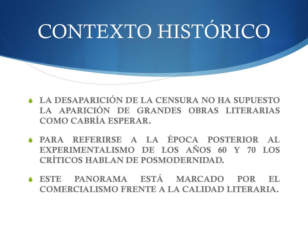 CONTEXTO HISTÓRICO LA DESAPARICIÓN DE LA CENSURA NO HA SUPUESTO LA APARICIÓN DE GRANDES OBRAS LITERARIAS COMO CABRÍA ESPERAR.